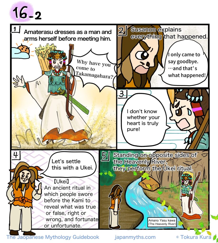 Amaterasu disguises herself as a man and arms herself before meeting Susanoo. Susanoo explains that he has only come to say goodbye, but Amaterasu still doubts his sincerity. To determine whether he is telling the truth, they decide to perform the ancient ritual called Ukei. Standing on opposite sides of the Heavenly River (Ama-no-Yasu-kawa), they begin the ritual.